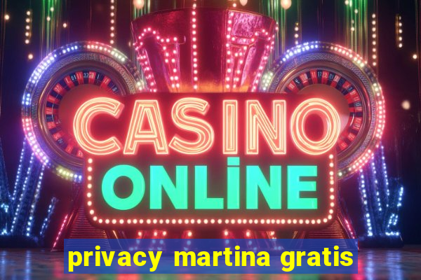 privacy martina gratis